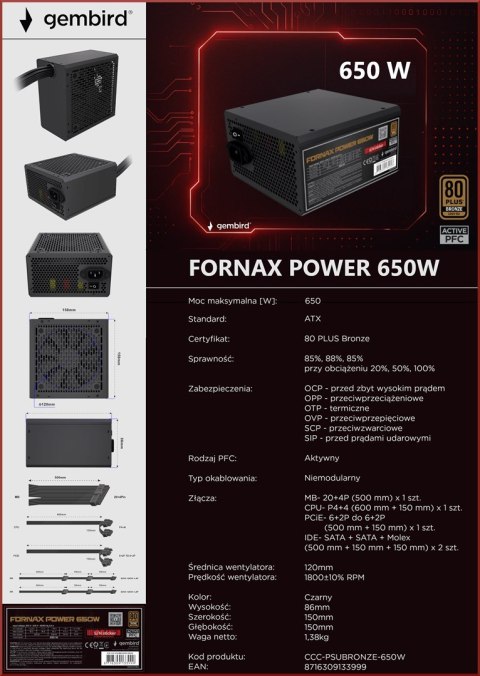GEMBIRD ZASILACZ KOMPUTEROWY FORNAX POWER 650W 80+BRONZE ATX, 650W, AKTYWNE PFC, 12CM WENTYLATOR GEMBIRD ZASILACZ KOMPUTEROWY FORNAX POWER 650W 80+BRONZE ATX, 650W, AKTYWNE PFC, 12CM WENTYLATOR